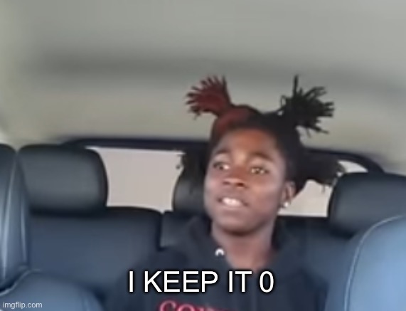 Keeping it zero | I KEEP IT 0 | image tagged in ghetto,rappers | made w/ Imgflip meme maker