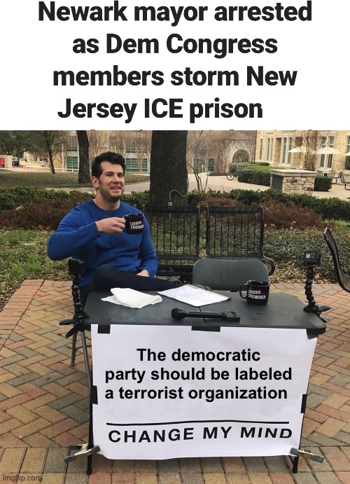 Insurrection party | The democratic party should be labeled a terrorist organization | image tagged in change my mind,politics lol,memes,government corruption | made w/ Imgflip meme maker
