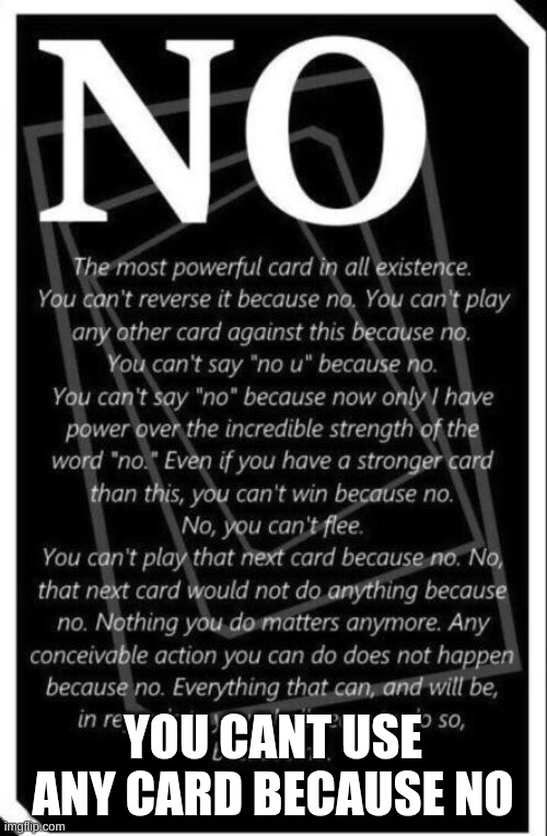 YOU CANT USE ANY CARD BECAUSE NO | image tagged in no card | made w/ Imgflip meme maker