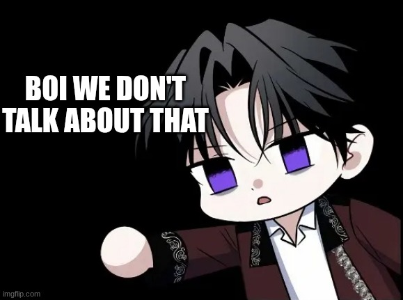 uh- | BOI WE DON'T TALK ABOUT THAT | image tagged in uh- | made w/ Imgflip meme maker