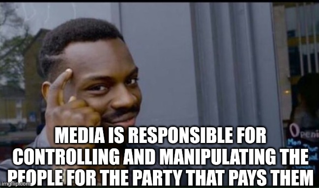 Thinking Black Man | MEDIA IS RESPONSIBLE FOR CONTROLLING AND MANIPULATING THE PEOPLE FOR THE PARTY THAT PAYS THEM | image tagged in thinking black man | made w/ Imgflip meme maker