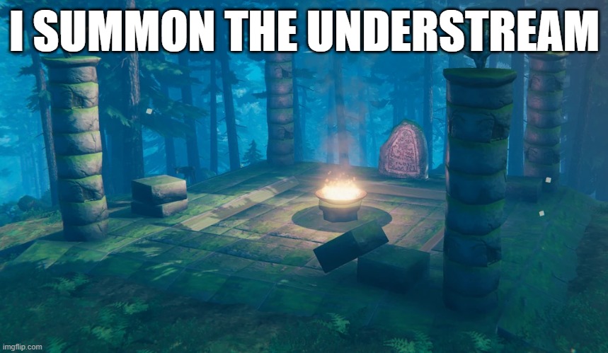 The Understream Summoning Altar | I SUMMON THE UNDERSTREAM | image tagged in the understream summoning altar | made w/ Imgflip meme maker