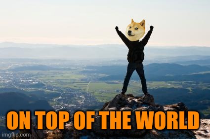 Shout It from the Mountain Tops | ON TOP OF THE WORLD | image tagged in shout it from the mountain tops | made w/ Imgflip meme maker