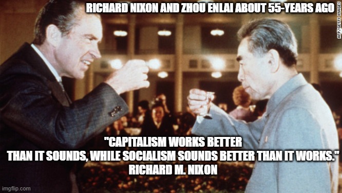 Capitalism is almost never Equally Beneficial. Each transaction creates a profit for one and a cost to the other. | RICHARD NIXON AND ZHOU ENLAI ABOUT 55-YEARS AGO; "CAPITALISM WORKS BETTER THAN IT SOUNDS, WHILE SOCIALISM SOUNDS BETTER THAN IT WORKS."

RICHARD M. NIXON | image tagged in politics | made w/ Imgflip meme maker