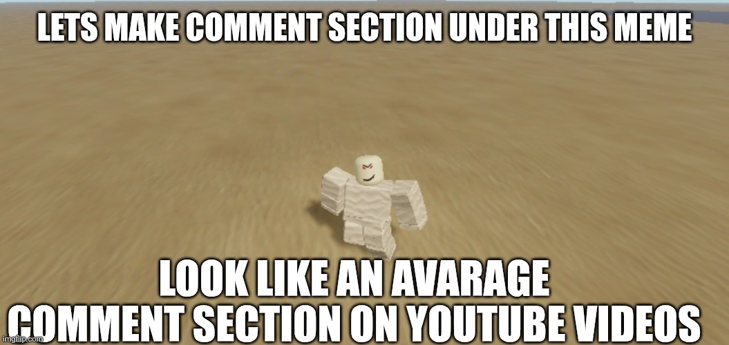 Bananas | LETS MAKE COMMENT SECTION UNDER THIS MEME; LOOK LIKE AN AVARAGE COMMENT SECTION ON YOUTUBE VIDEOS | image tagged in sand lover,comments,youtube,youtube comments | made w/ Imgflip meme maker