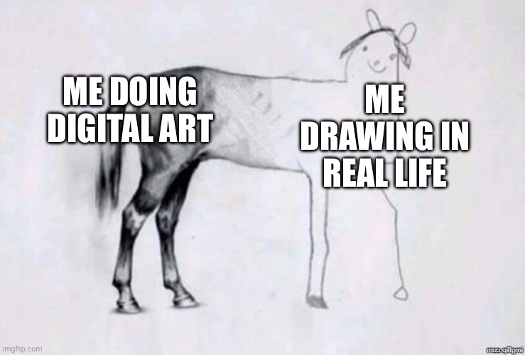 I mean, I’m bad at coloring, so… | ME DOING DIGITAL ART; ME DRAWING IN REAL LIFE | image tagged in horse drawing | made w/ Imgflip meme maker