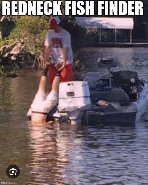 Redneck Fish Finder | REDNECK FISH FINDER | image tagged in chrisjoines1 | made w/ Imgflip meme maker