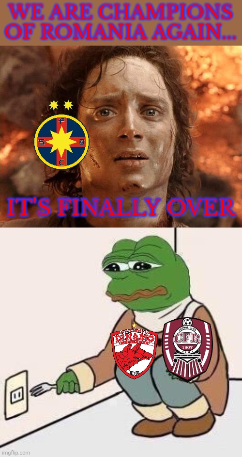 Craiova-CFR 2-2 | FCSB ARE CHAMPIONS OF ROMANIA AGAIN AND THEY REPRESENT ROMANIA IN THE UCL | WE ARE CHAMPIONS OF ROMANIA AGAIN... IT'S FINALLY OVER | image tagged in memes,it's finally over,sad pepe suicide,fcsb,steaua,romania | made w/ Imgflip meme maker