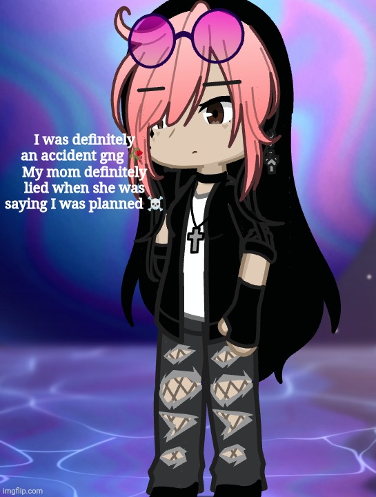 . | I was definitely an accident gng 🥀 
My mom definitely lied when she was saying I was planned ☠️ | made w/ Imgflip meme maker
