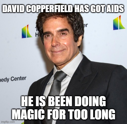 Doing Magic for too long | DAVID COPPERFIELD HAS GOT AIDS; HE IS BEEN DOING MAGIC FOR TOO LONG | image tagged in dark humor | made w/ Imgflip meme maker