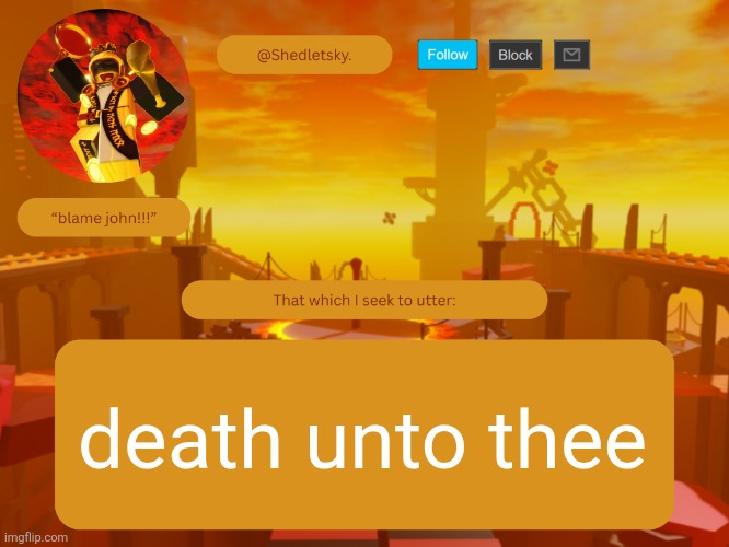 shedletsky's template | death unto thee | image tagged in shedletsky's template | made w/ Imgflip meme maker