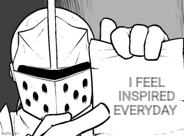 The knight's paper  | I FEEL INSPIRED EVERYDAY | image tagged in the knight's paper | made w/ Imgflip meme maker