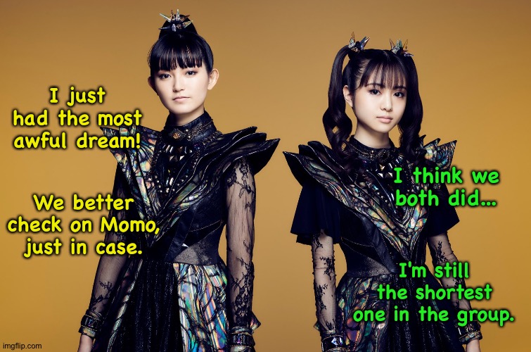 I just had the most awful dream! I think we both did... We better check on Momo, just in case. I'm still the shortest one in the group. | made w/ Imgflip meme maker