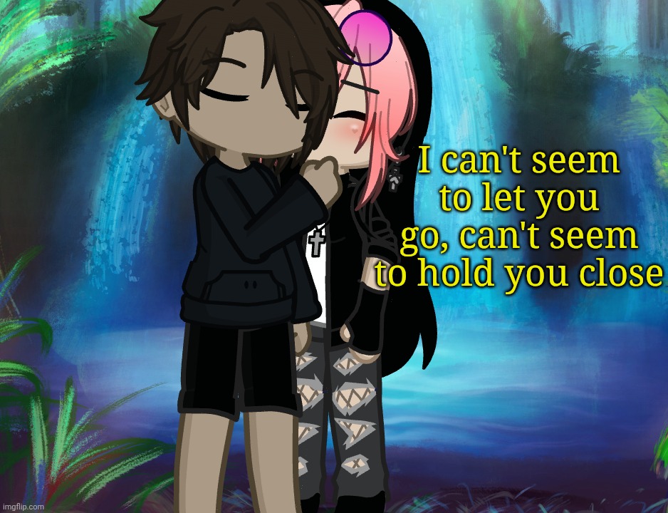 . | I can't seem to let you go, can't seem to hold you close | made w/ Imgflip meme maker