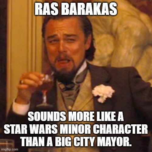 Laughing Leo Meme | RAS BARAKAS SOUNDS MORE LIKE A STAR WARS MINOR CHARACTER THAN A BIG CITY MAYOR. | image tagged in memes,laughing leo | made w/ Imgflip meme maker