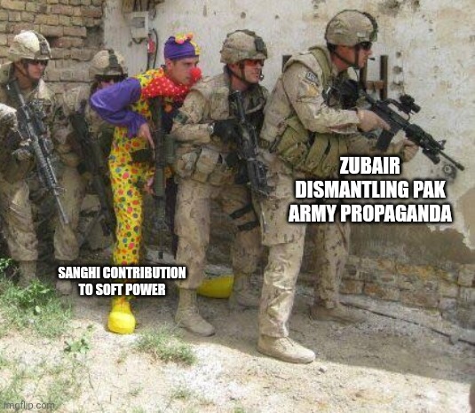 Army clown | ZUBAIR DISMANTLING PAK ARMY PROPAGANDA; SANGHI CONTRIBUTION TO SOFT POWER | image tagged in army clown | made w/ Imgflip meme maker