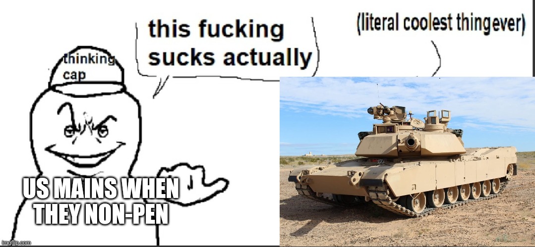Aim better bro | US MAINS WHEN THEY NON-PEN | image tagged in litteraly the coolest thing ever blank,war thunder | made w/ Imgflip meme maker