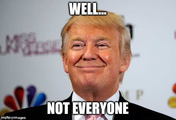 Donald trump approves | WELL... NOT EVERYONE | image tagged in donald trump approves | made w/ Imgflip meme maker
