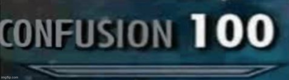 confusion 100 | image tagged in confusion 100 | made w/ Imgflip meme maker