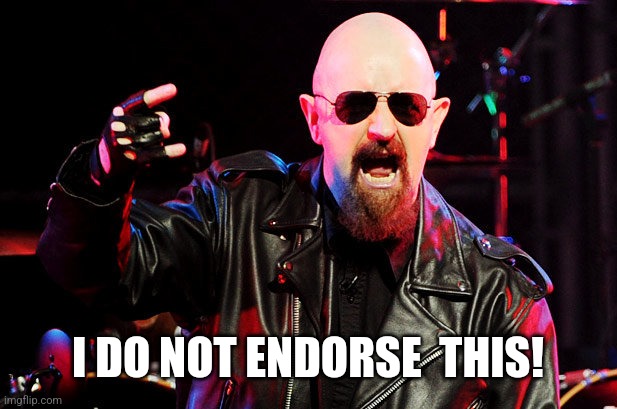 Rob Halford Birthday | I DO NOT ENDORSE  THIS! | image tagged in rob halford birthday | made w/ Imgflip meme maker