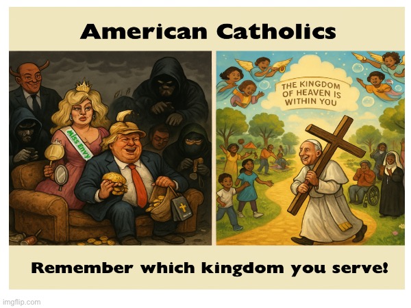 American Catholics which Kingdom | image tagged in catholic,pope lleo,america,pope,wwjd | made w/ Imgflip meme maker