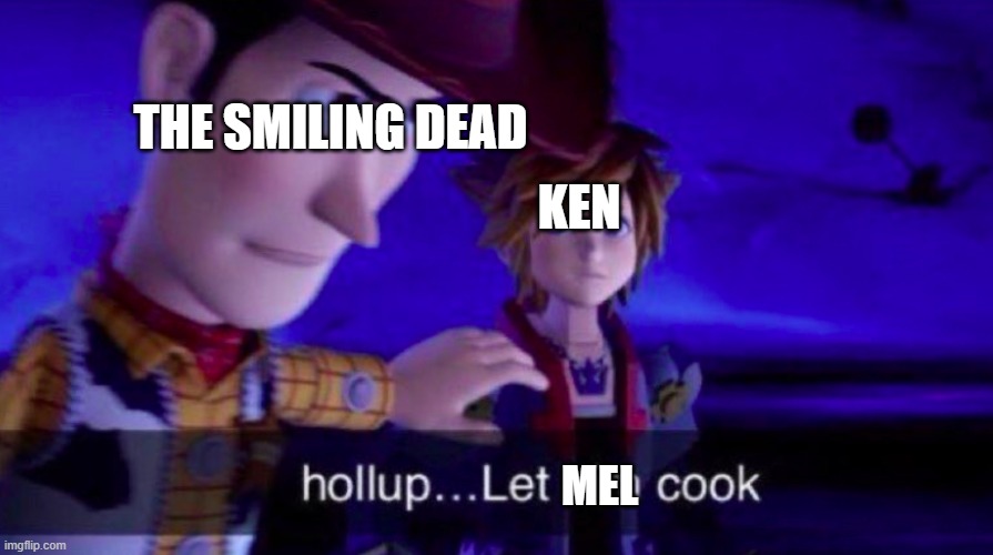 Let Him Cook | THE SMILING DEAD; KEN; MEL | image tagged in let him cook | made w/ Imgflip meme maker