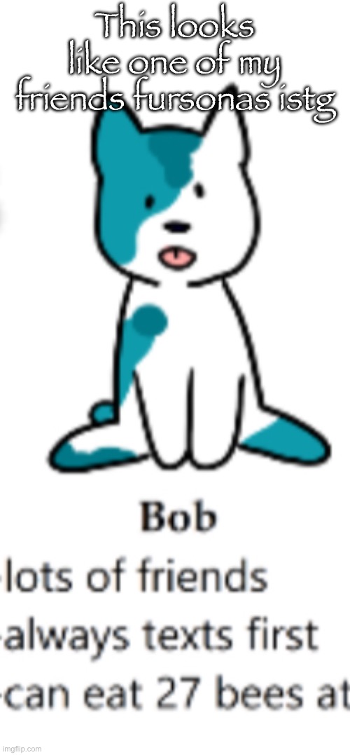 I swear it looks exactly like this | This looks like one of my friends fursonas istg | made w/ Imgflip meme maker