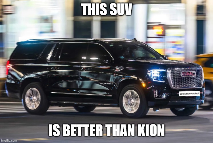 SUV | THIS SUV; IS BETTER THAN KION | image tagged in suv | made w/ Imgflip meme maker