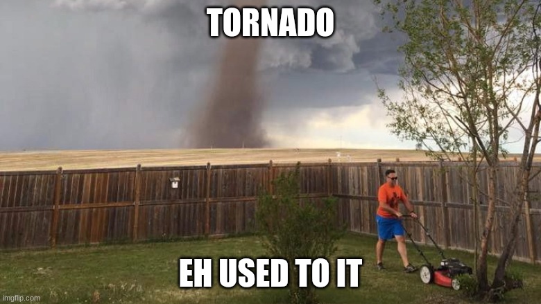Tornado Lawn Mower | TORNADO; EH USED TO IT | image tagged in tornado lawn mower | made w/ Imgflip meme maker