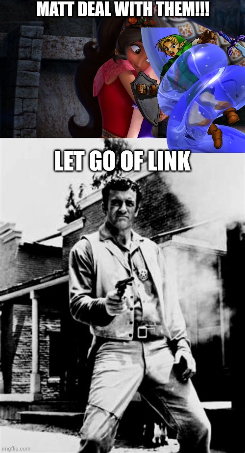 Matt Dillion is done with Elena and Sofia hugging Link | MATT DEAL WITH THEM!!! LET GO OF LINK | image tagged in matt dillon gunsmoke,memes,fun,funny memes,the legend of zelda,sofia the first | made w/ Imgflip meme maker