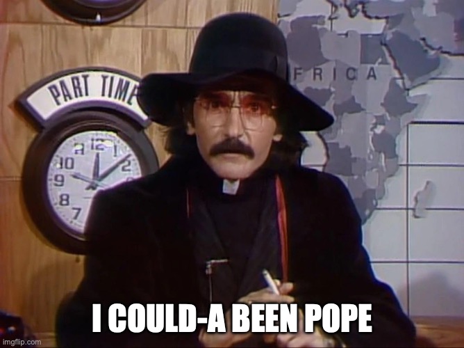 Would-a, Could-a, Should-a! | I COULD-A BEEN POPE | image tagged in guido sarducci,pope | made w/ Imgflip meme maker