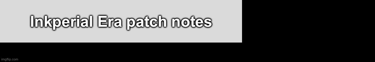 Fixed lazy_ending, buffed AC speed and damage, nerfed anti-Inkperials damage by 15%, removed herobrine, and reduced ink end lag | Inkperial Era patch notes | image tagged in memes | made w/ Imgflip meme maker