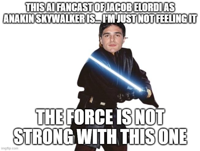 The force is weak with this one | THIS AI FANCAST OF JACOB ELORDI AS ANAKIN SKYWALKER IS... I'M JUST NOT FEELING IT; THE FORCE IS NOT STRONG WITH THIS ONE | image tagged in star wars,chatgpt | made w/ Imgflip meme maker