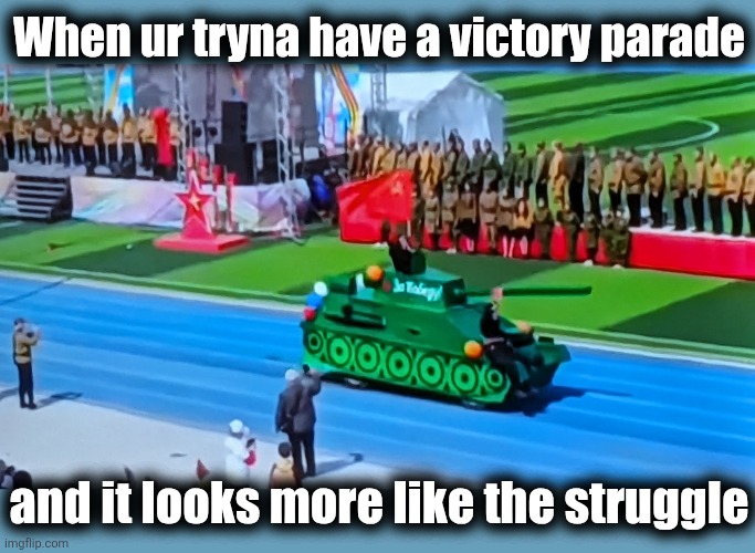 Putin is an idiot | When ur tryna have a victory parade; and it looks more like the struggle | image tagged in memes,russia,victory day,parade,struggle,vladimir putin | made w/ Imgflip meme maker