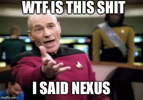 Picard Wtf Meme | WTF IS THIS SHIT I SAID NEXUS | image tagged in memes,picard wtf | made w/ Imgflip meme maker