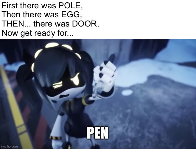 damn the well made quality assured durabilty of jcjenson P E N | First there was POLE,
Then there was EGG,
THEN... there was DOOR,
Now get ready for... PEN | image tagged in memes,stupid humor,murder drones | made w/ Imgflip meme maker