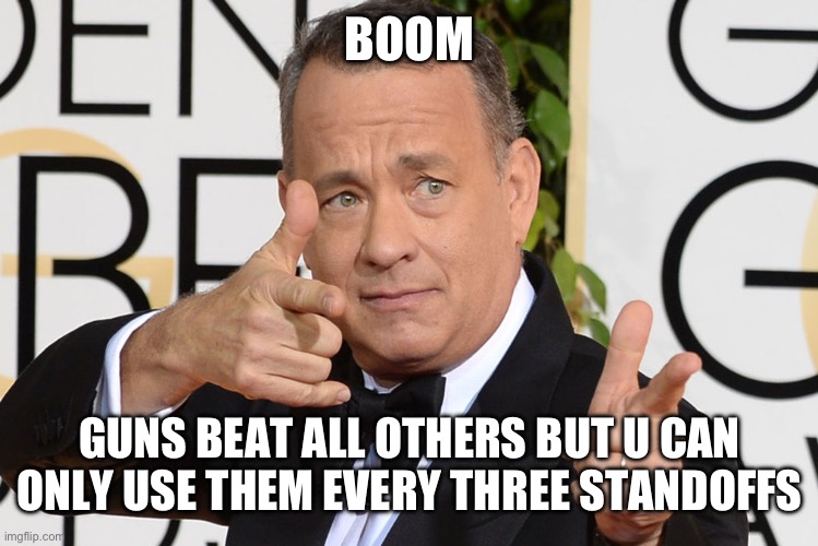 Tom Hanks Finger Guns | BOOM GUNS BEAT ALL OTHERS BUT U CAN ONLY USE THEM EVERY THREE STANDOFFS | image tagged in tom hanks finger guns | made w/ Imgflip meme maker