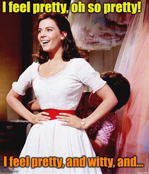 I feel pretty, oh so pretty! I feel pretty, and witty, and... | made w/ Imgflip meme maker
