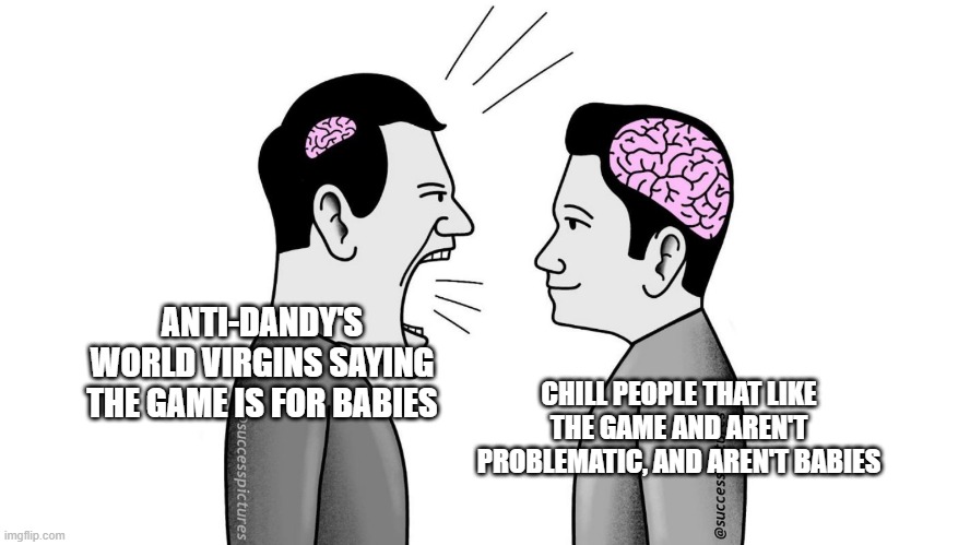 WE GET IT! | ANTI-DANDY'S WORLD VIRGINS SAYING THE GAME IS FOR BABIES; CHILL PEOPLE THAT LIKE THE GAME AND AREN'T PROBLEMATIC, AND AREN'T BABIES | image tagged in small brain yelling at big brain,save dandys world,anti-brainrot,stop reading the tags,opinion | made w/ Imgflip meme maker