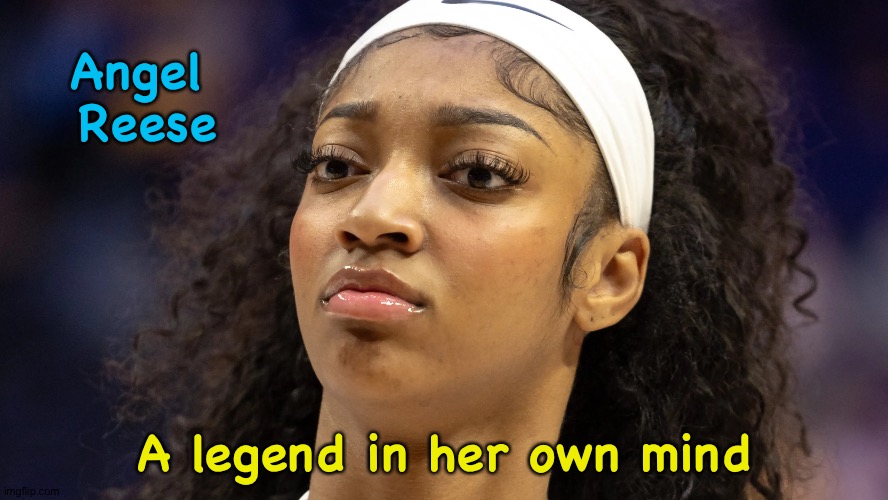 Reese's Pieces | Angel 
Reese; A legend in her own mind | image tagged in angel reese does not approve | made w/ Imgflip meme maker