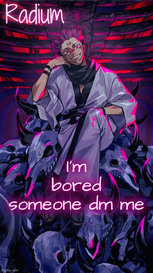 Radium Sukuna temp | I’m bored someone dm me | image tagged in radium sukuna temp | made w/ Imgflip meme maker
