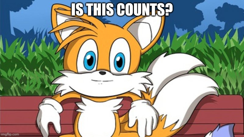 Bench Tails | IS THIS COUNTS? | image tagged in bench tails | made w/ Imgflip meme maker