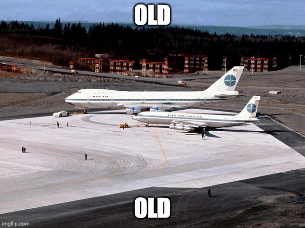 Boeing 707 and Boeing 747 | OLD; OLD | image tagged in boeing 707 and boeing 747 | made w/ Imgflip meme maker