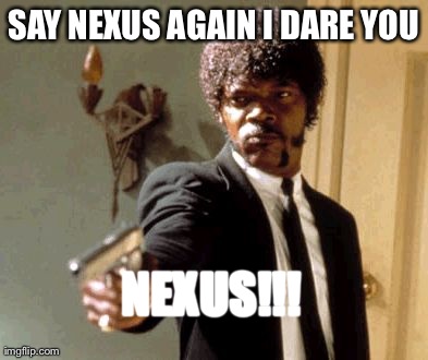 Say That Again I Dare You Meme | SAY NEXUS AGAIN I DARE YOU NEXUS!!! | image tagged in memes,say that again i dare you | made w/ Imgflip meme maker
