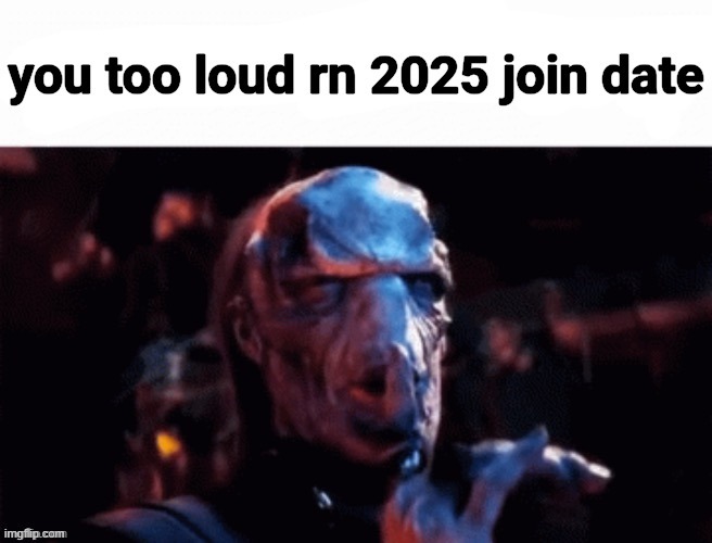 image tagged in you too loud rn 2025 join date | made w/ Imgflip meme maker