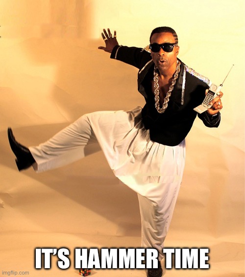 mc hammer | IT’S HAMMER TIME | image tagged in mc hammer | made w/ Imgflip meme maker