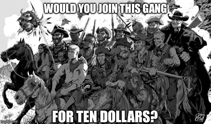 Title | WOULD YOU JOIN THIS GANG; FOR TEN DOLLARS? | image tagged in books,blood meridian,memes,shitpost | made w/ Imgflip meme maker