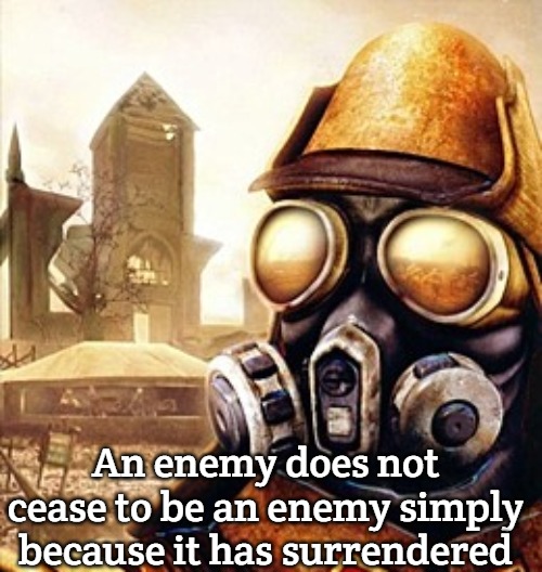 Slavic Iron Storm | An enemy does not cease to be an enemy simply because it has surrendered | image tagged in slavic iron storm,slavic lives matter | made w/ Imgflip meme maker