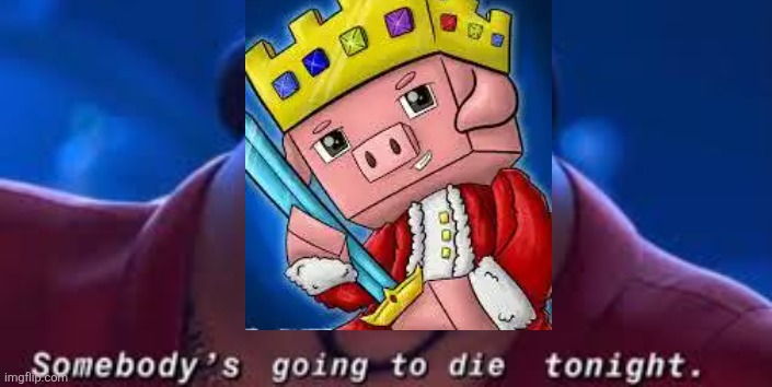 Somebody's Going To Die Tonight | image tagged in somebody's going to die tonight | made w/ Imgflip meme maker