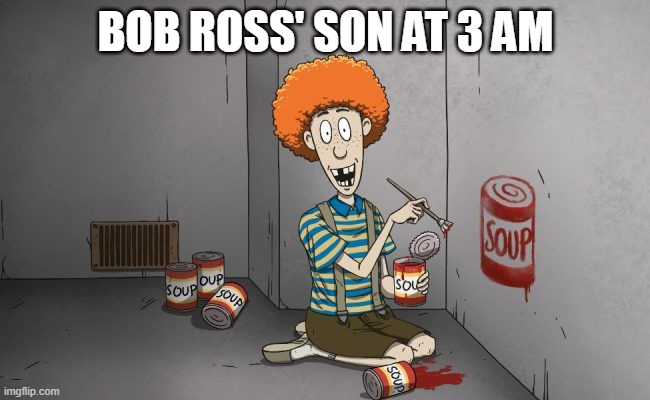 The resemblance is so clear! | BOB ROSS' SON AT 3 AM | image tagged in little timmy,memes,bob ross | made w/ Imgflip meme maker